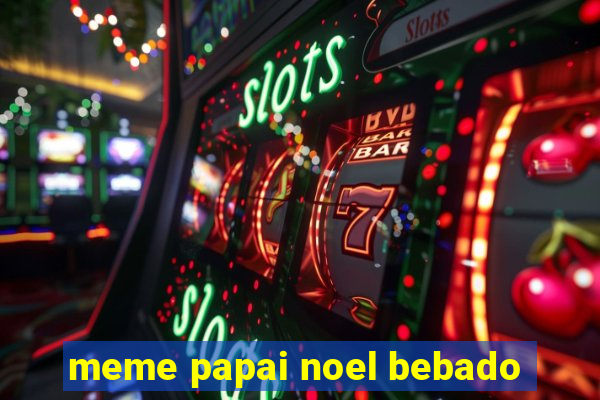 meme papai noel bebado